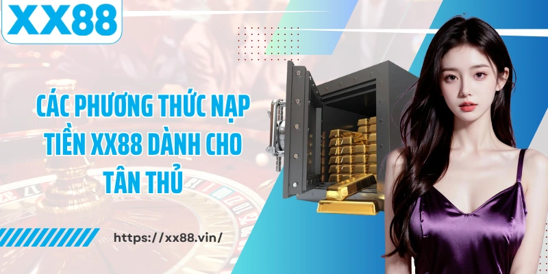 Các phương thức nạp tiền XX88 dành cho tân thủ