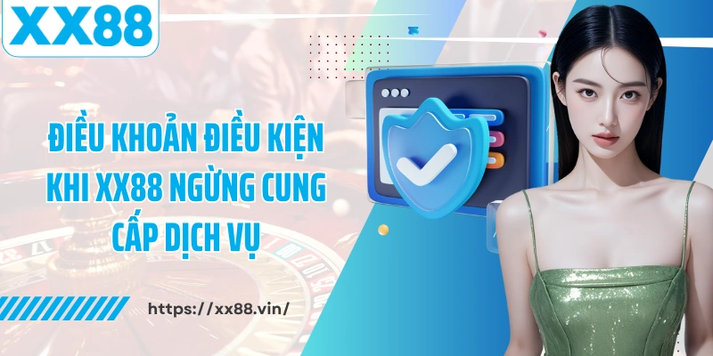 Điều khoản điều kiện khi XX88 ngừng cung cấp dịch vụ