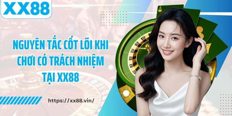 Nguyên tắc cốt lõi khi chơi có trách nhiệm tại XX88
