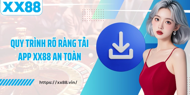 Quy trình rõ ràng tải app XX88 an toàn